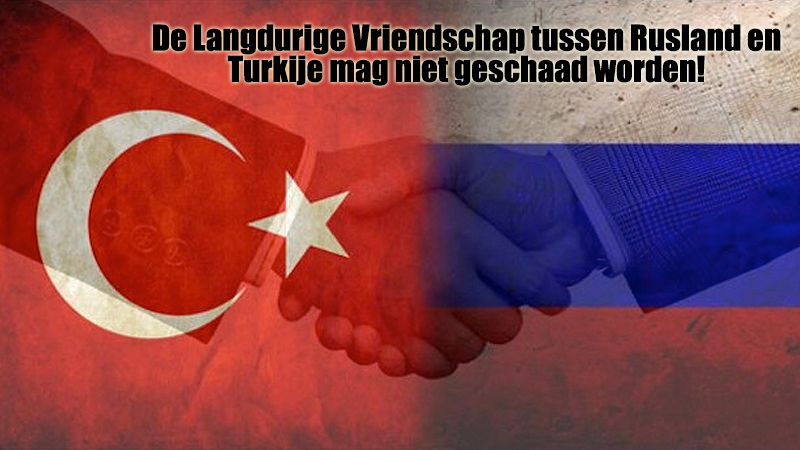 De Langdurige Vriendschap tussen Rusland en Turkije mag niet geschaad worden!